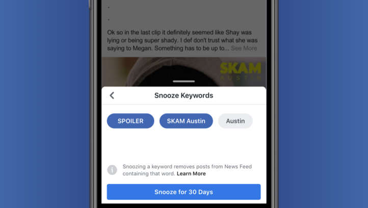 If you snooze a keyword, you won’t see posts in your News Feed containing that exact word or phrase from any person, Page or Group for 30 days
