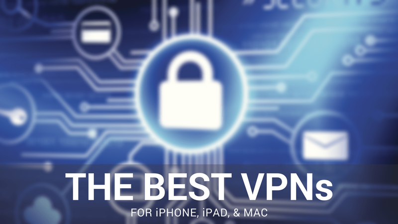 Meilleurs VPN pour iPhone, iPad et Mac